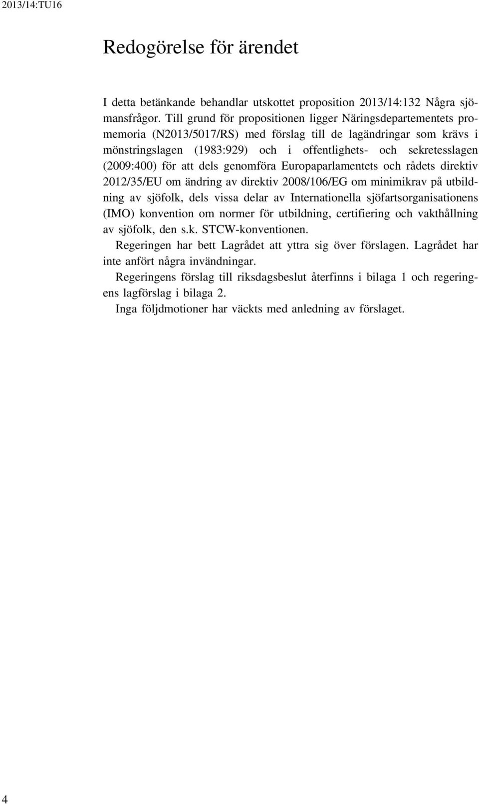 (2009:400) för att dels genomföra Europaparlamentets och rådets direktiv 2012/35/EU om ändring av direktiv 2008/106/EG om minimikrav på utbildning av sjöfolk, dels vissa delar av Internationella