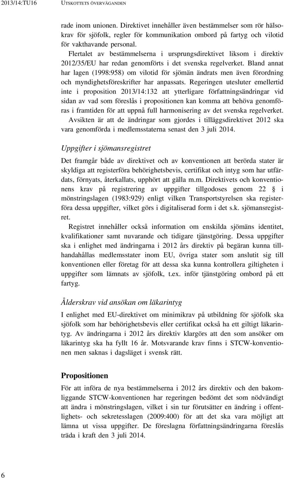 Bland annat har lagen (1998:958) om vilotid för sjömän ändrats men även förordning och myndighetsföreskrifter har anpassats.