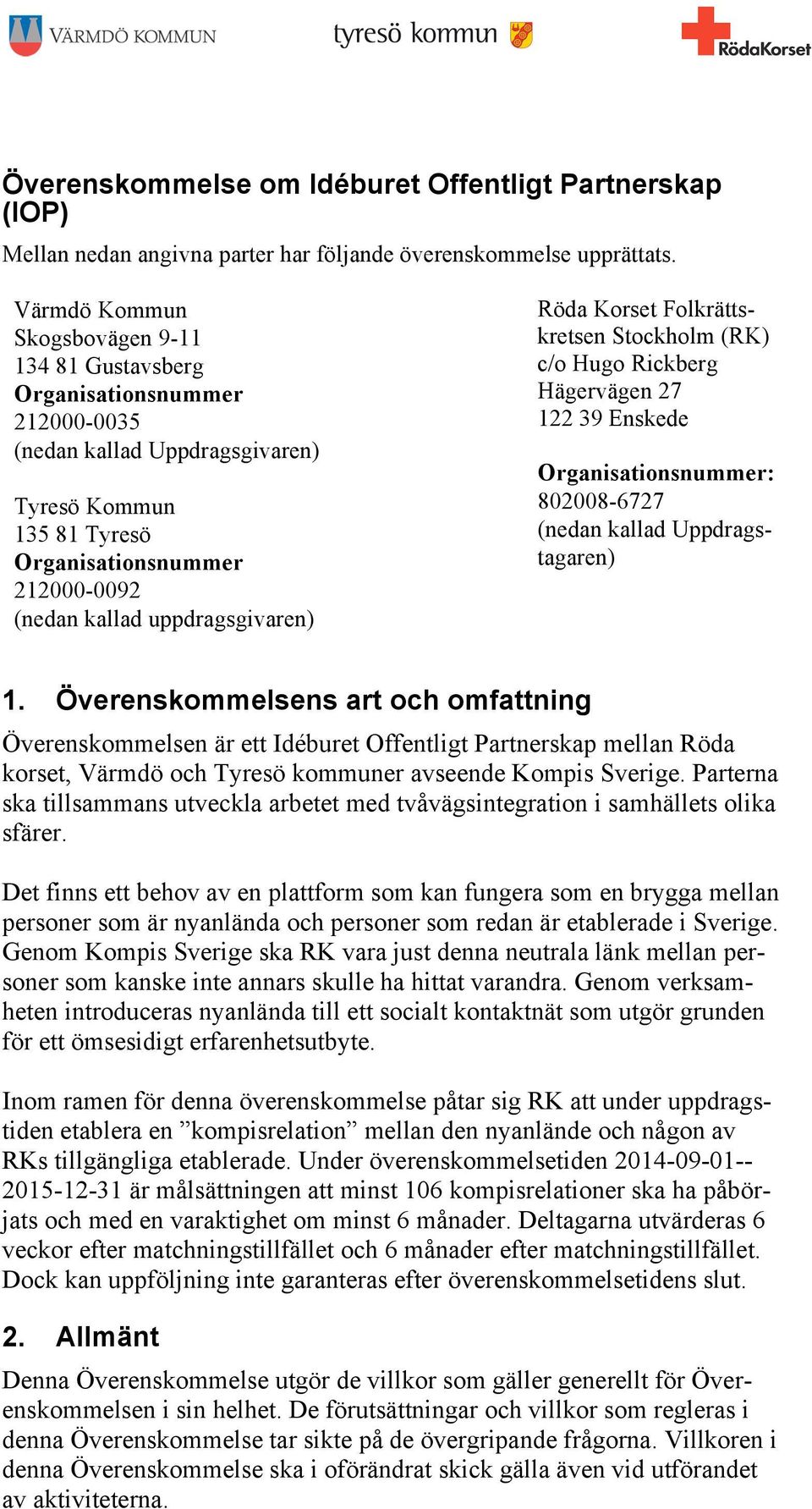 uppdragsgivaren) Röda Korset Folkrättskretsen Stockholm (RK) c/o Hugo Rickberg Hägervägen 27 122 39 Enskede Organisationsnummer: 802008-6727 (nedan kallad Uppdragstagaren) 1.