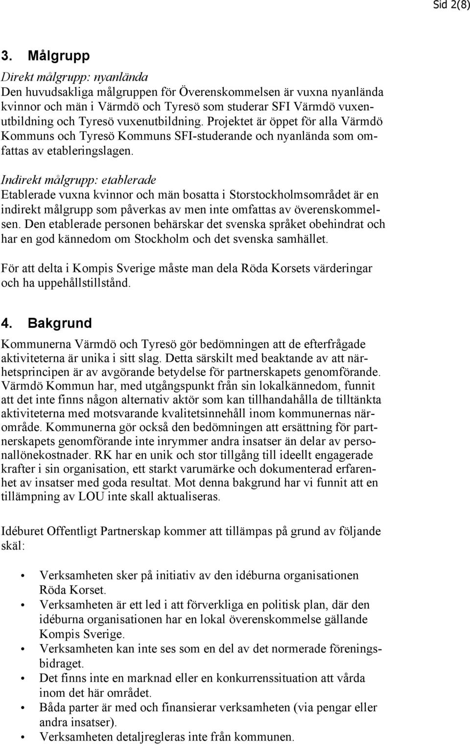 vuxenutbildning. Projektet är öppet för alla Värmdö Kommuns och Tyresö Kommuns SFI-studerande och nyanlända som omfattas av etableringslagen.