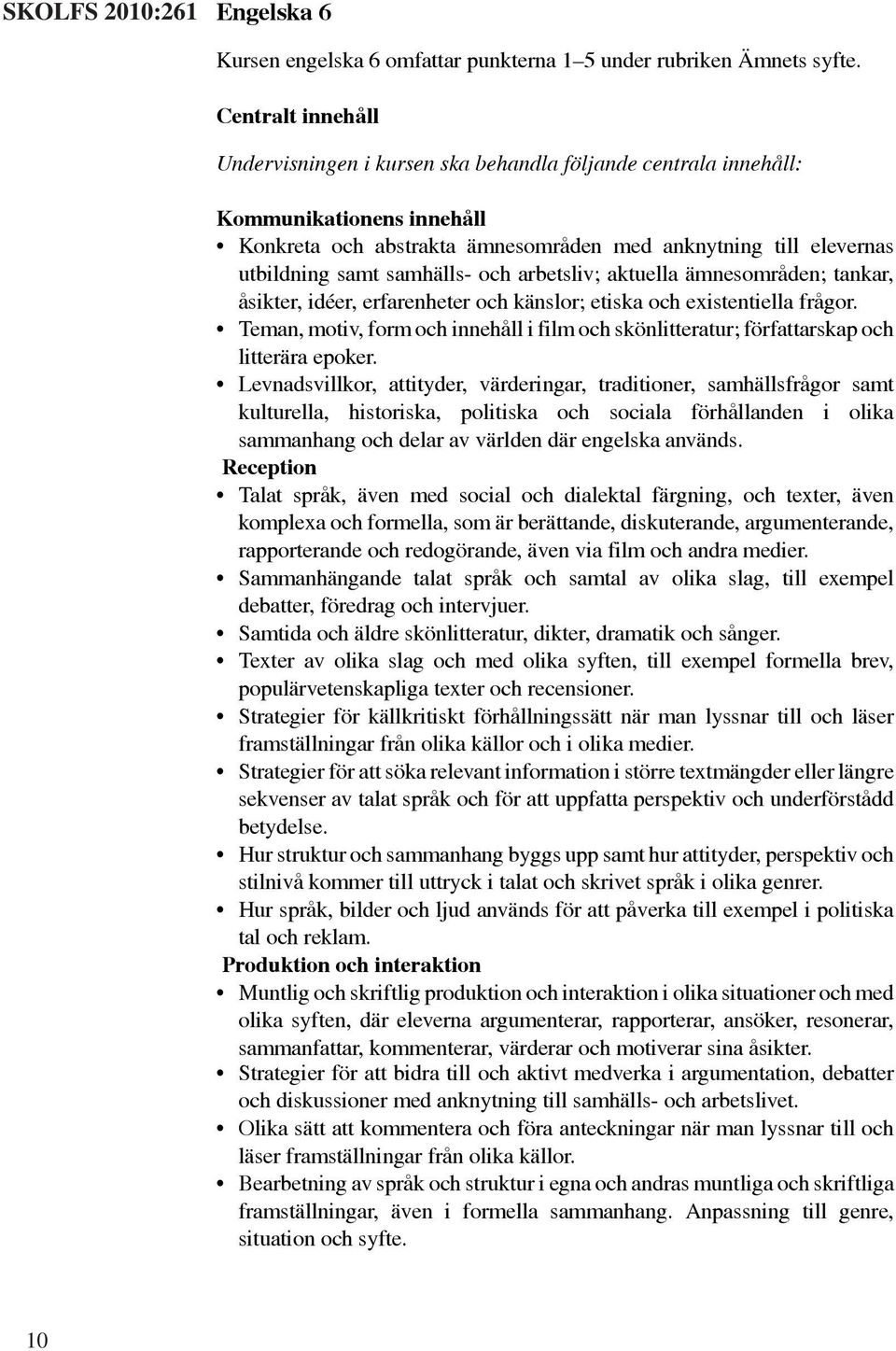 Eleven visar sin förståelse genom att översiktligt redogöra för, diskutera, kommentera och dra slutsatser om Engelska 6 6 Kursen engelska 6 omfattar punkterna 1 5 under rubriken Ämnets syfte.