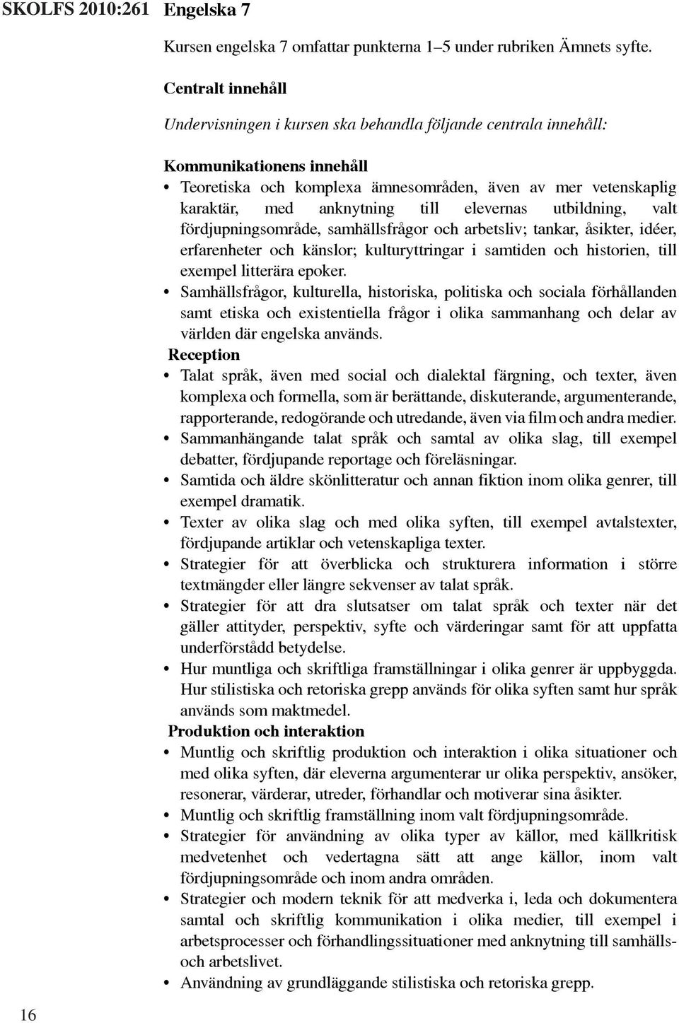 till elevernas utbildning, valt fördjupningsområde, samhällsfrågor och arbetsliv; tankar, åsikter, idéer, erfarenheter och känslor; kulturyttringar i samtiden och historien, till exempel litterära