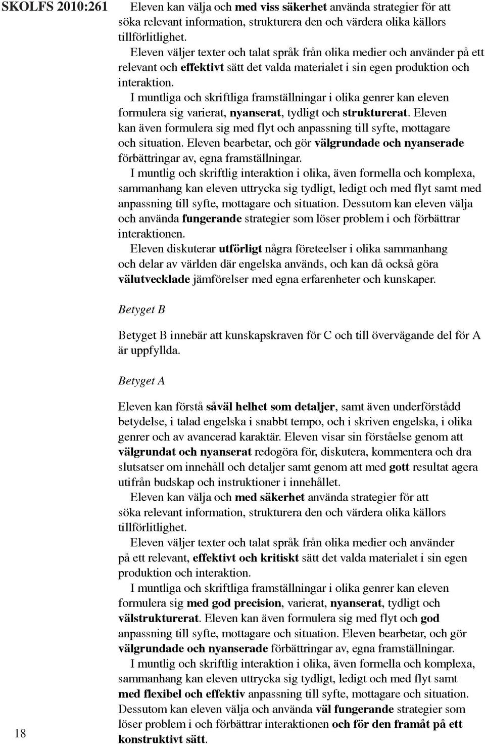 I muntliga och skriftliga framställningar i olika genrer kan eleven formulera sig varierat, nyanserat, tydligt och strukturerat.
