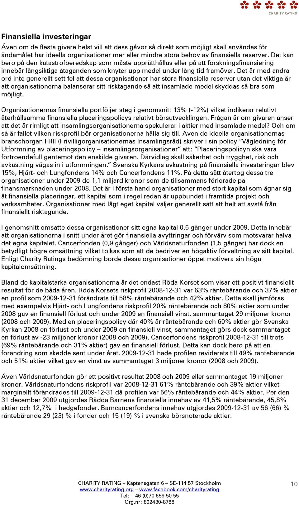 Det är med andra ord inte generellt sett fel att dessa organisationer har stora finansiella reserver utan det viktiga är att organisationerna balanserar sitt risktagande så att insamlade medel