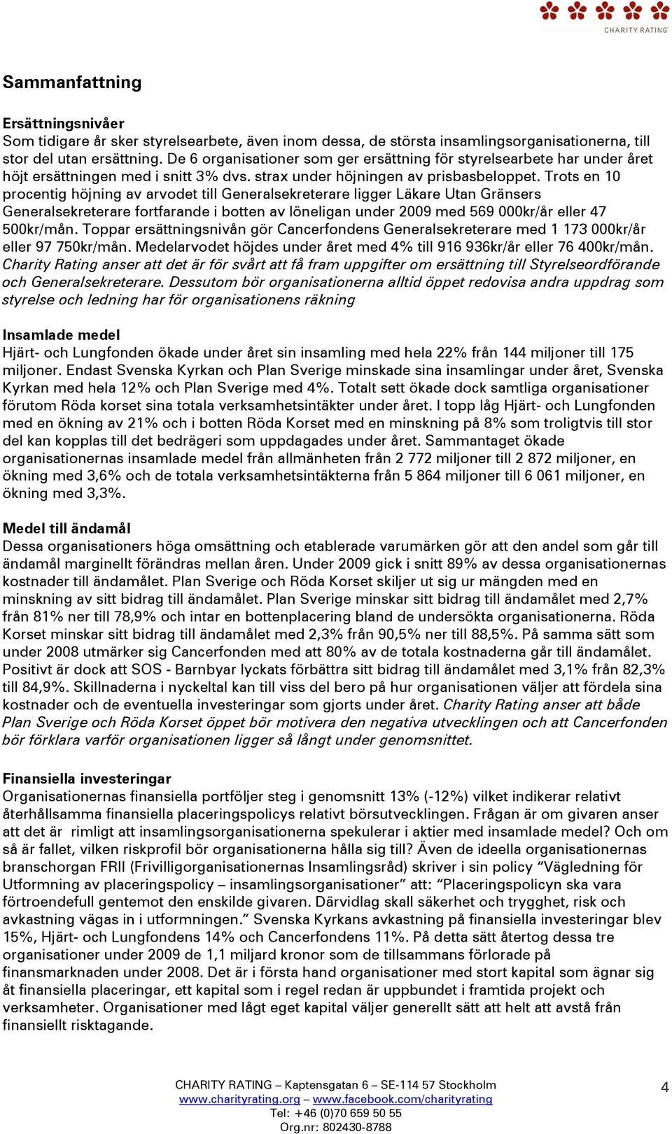 Trots en 10 procentig höjning av arvodet till Generalsekreterare ligger Läkare Utan Gränsers Generalsekreterare fortfarande i botten av löneligan under 2009 med 569 000kr/år eller 47 500kr/mån.