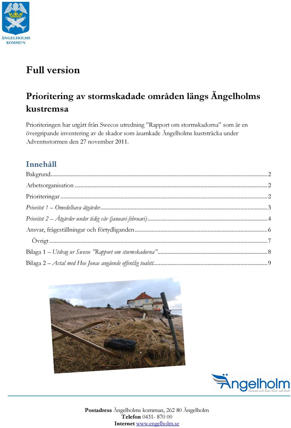 .. 2 Prioritet 1 Omedelbara åtgärder... 3 Prioritet 2 Åtgärder under tidig vår (januari-februari)... 4 Ansvar, frågeställningar och förtydliganden... 6 Övrigt.