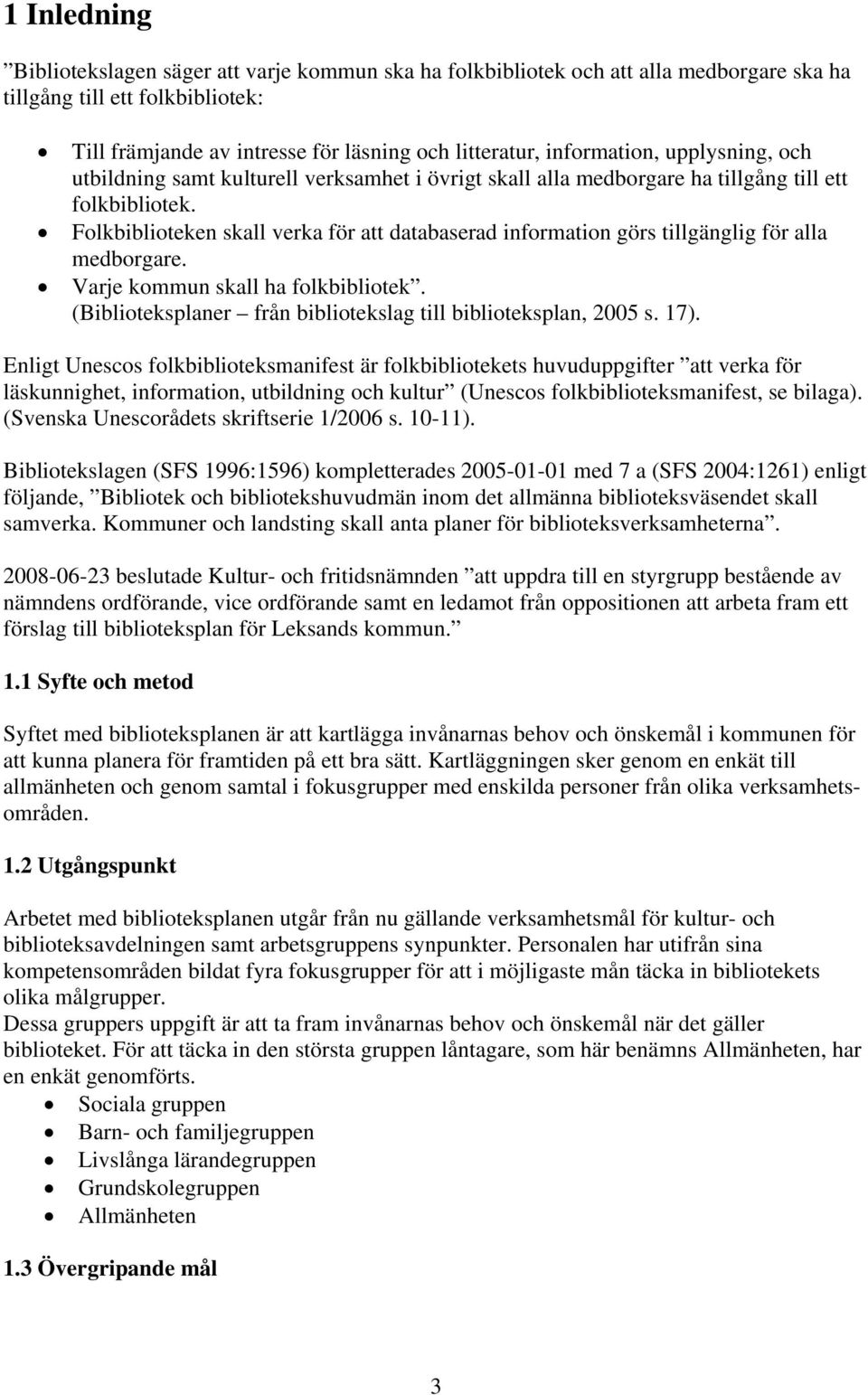 Folkbiblioteken skall verka för att databaserad information görs tillgänglig för alla medborgare. Varje kommun skall ha folkbibliotek. (Biblioteksplaner från bibliotekslag till biblioteksplan, 2005 s.