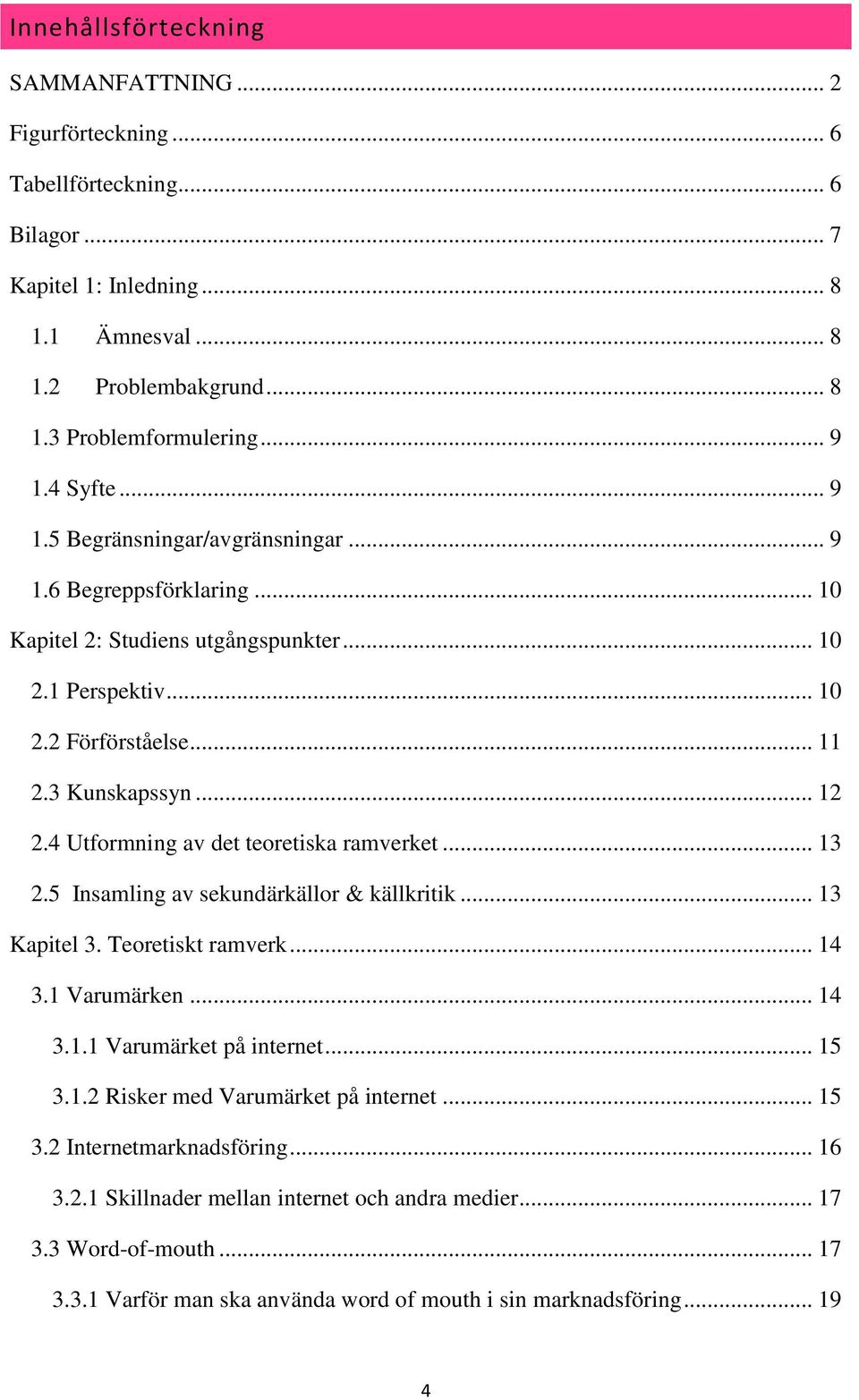 4 Utformning av det teoretiska ramverket... 13 2.5 Insamling av sekundärkällor & källkritik... 13 Kapitel 3. Teoretiskt ramverk... 14 3.1 Varumärken... 14 3.1.1 Varumärket på internet... 15 3.1.2 Risker med Varumärket på internet.