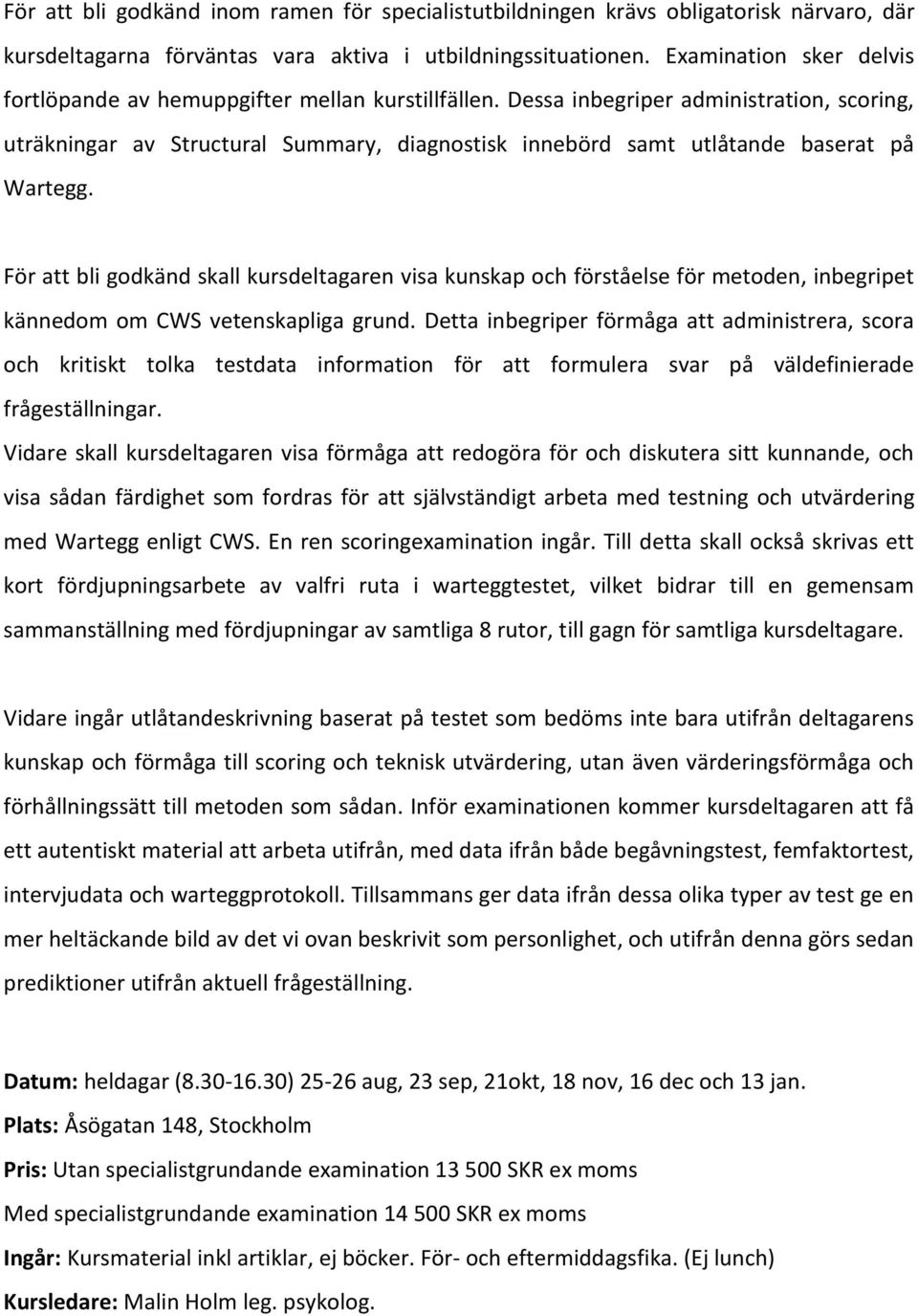 Dessa inbegriper administration, scoring, uträkningar av Structural Summary, diagnostisk innebörd samt utlåtande baserat på Wartegg.