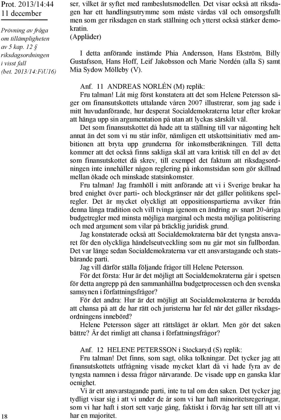 (Applåder) I detta anförande instämde Phia Andersson, Hans Ekström, Billy Gustafsson, Hans Hoff, Leif Jakobsson och Marie Nordén (alla S) samt Mia Sydow Mölleby (V). Anf.