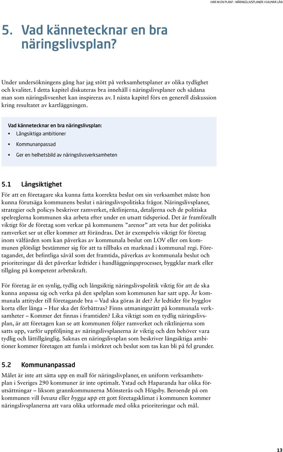 Vad kännetecknar en bra näringslivsplan: Långsiktiga ambitioner Kommunanpassad Ger en helhetsbild av näringslivsverksamheten 5.