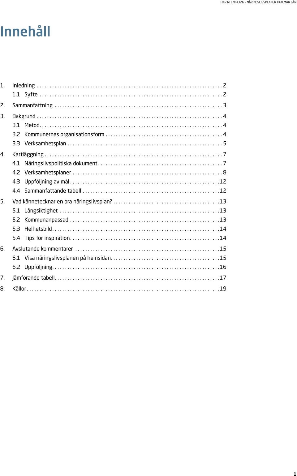 Vad kännetecknar en bra näringslivsplan?..........................................13 5.1 Långsiktighet...13 5.2 Kommunanpassad...13 5.3 Helhetsbild....14 5.