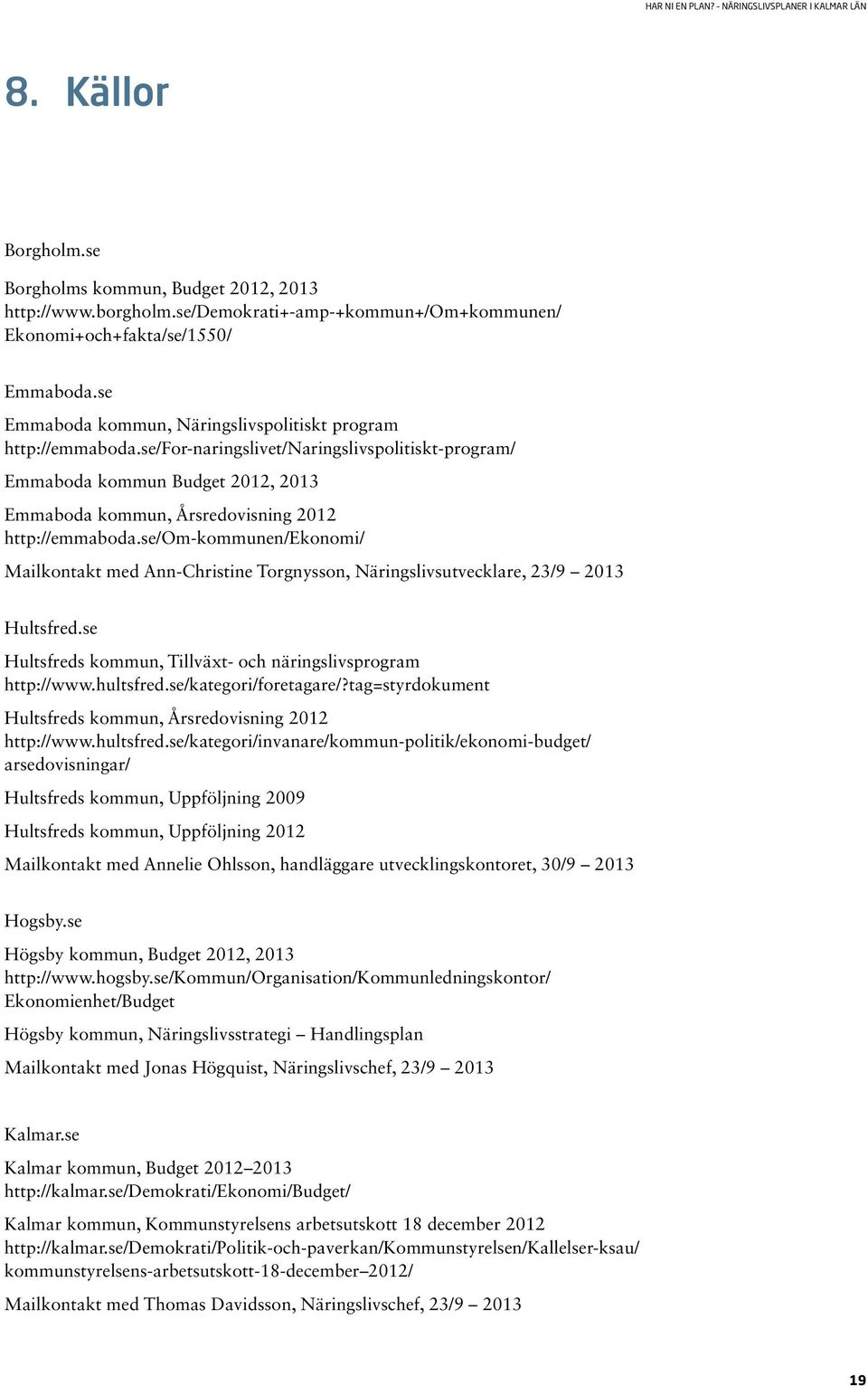 se/for-naringslivet/naringslivspolitiskt-program/ Emmaboda kommun Budget 2012, 2013 Emmaboda kommun, Årsredovisning 2012 http://emmaboda.