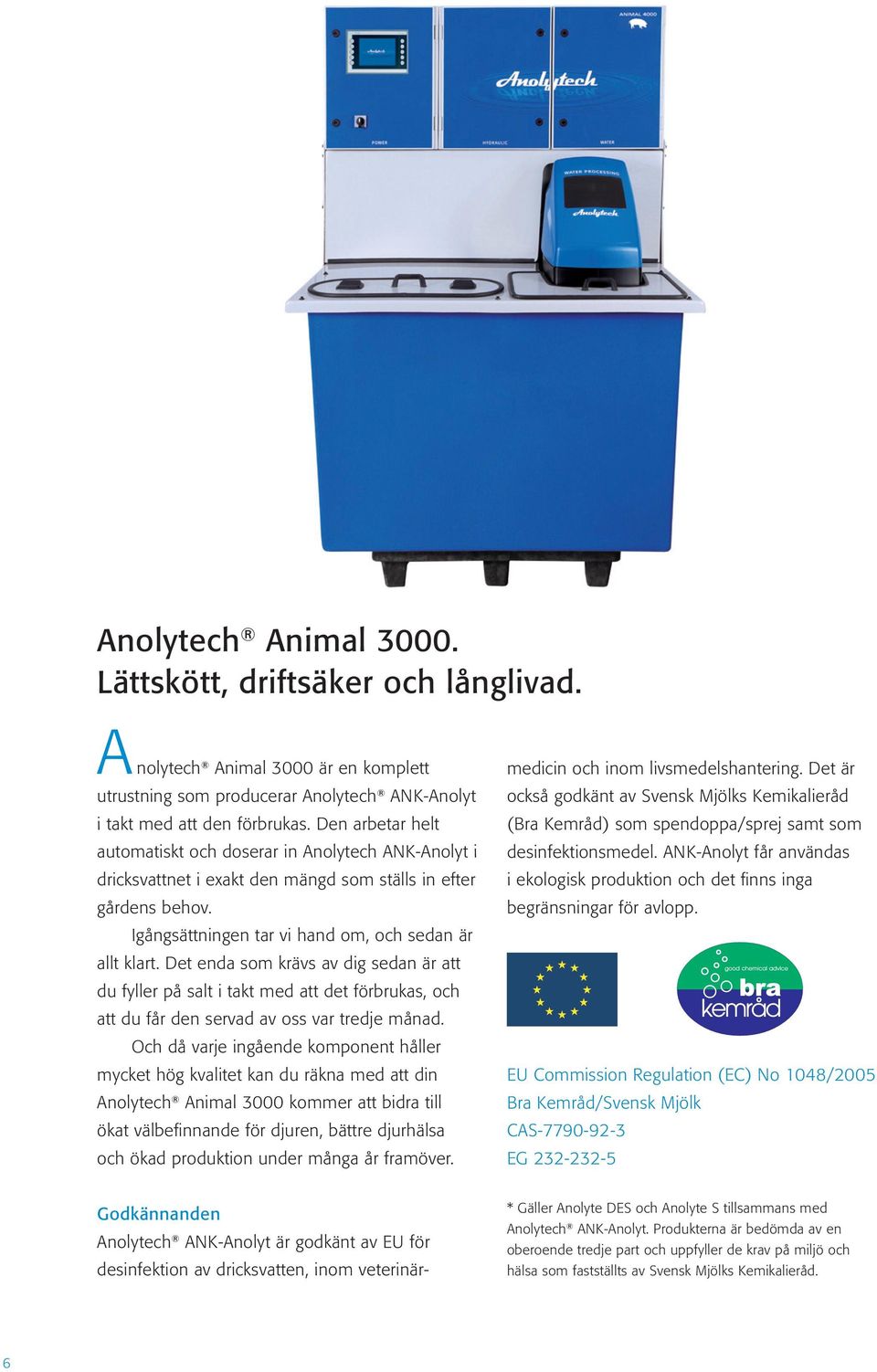 Det enda som krävs av dig sedan är att du fyller på salt i takt med att det förbrukas, och att du får den servad av oss var tredje månad.