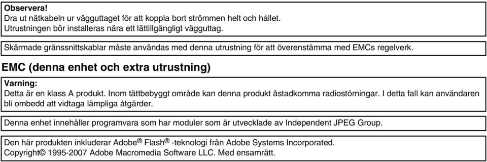 Inom tättbebyggt område kan denna produkt åstadkomma radiostörningar. I detta fall kan användaren bli ombedd att vidtaga lämpliga åtgärder.