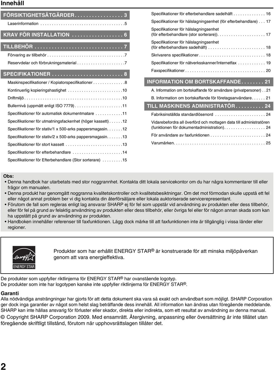 .............8 Kontinuerlig kopieringshastighet........................10 Driftmiljö...........................................10 Bullernivå (uppmätt enligt ISO 7779).