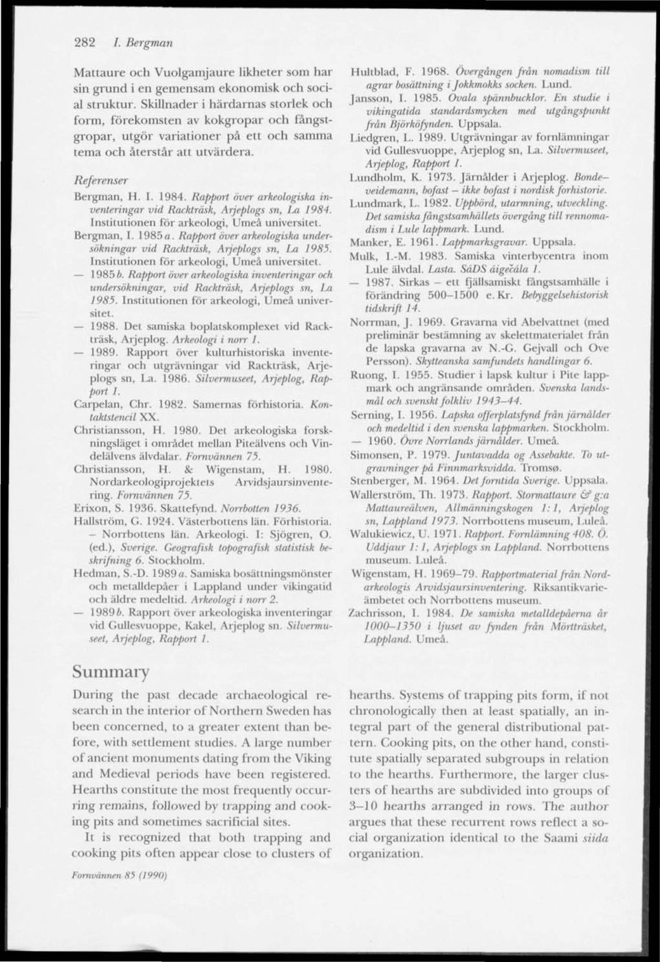 Rapport över arkeologiska inventeringar vid Rackträsk, Arjeplogs sn, IM 1984. Institutionen för arkeologi, Umeå universitet. Bergman, I. 1985n.