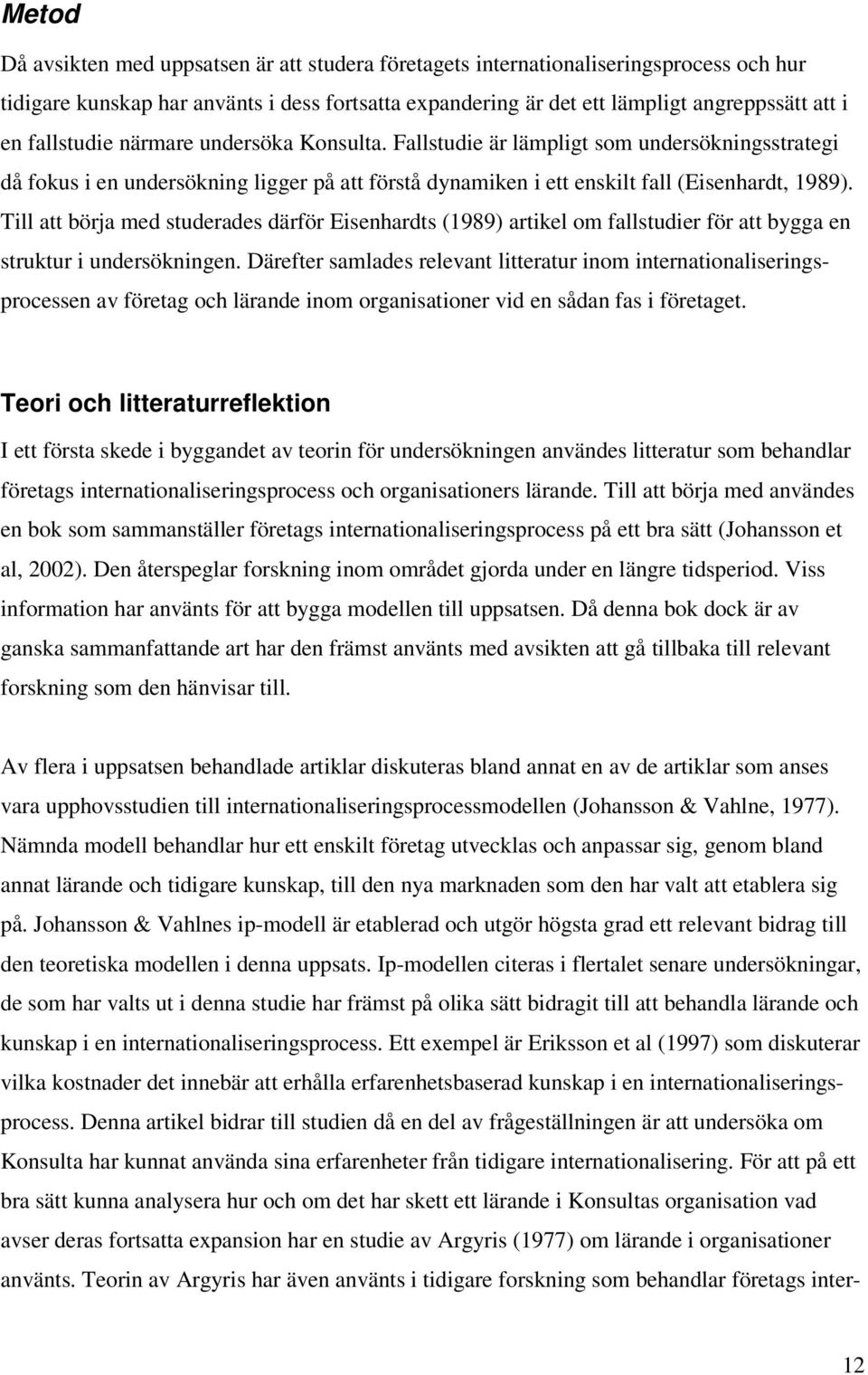 Till att börja med studerades därför Eisenhardts (1989) artikel om fallstudier för att bygga en struktur i undersökningen.