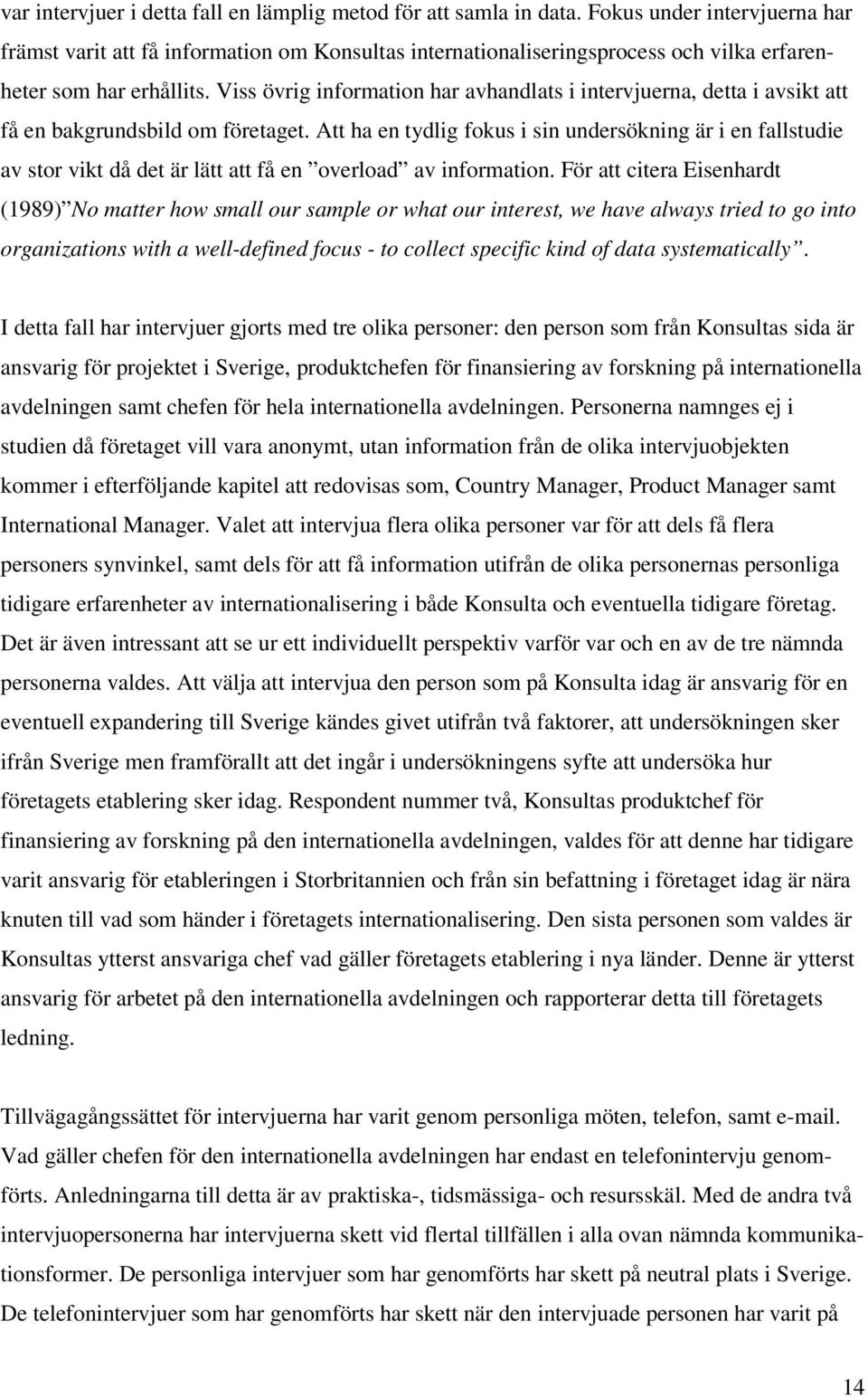 Viss övrig information har avhandlats i intervjuerna, detta i avsikt att få en bakgrundsbild om företaget.