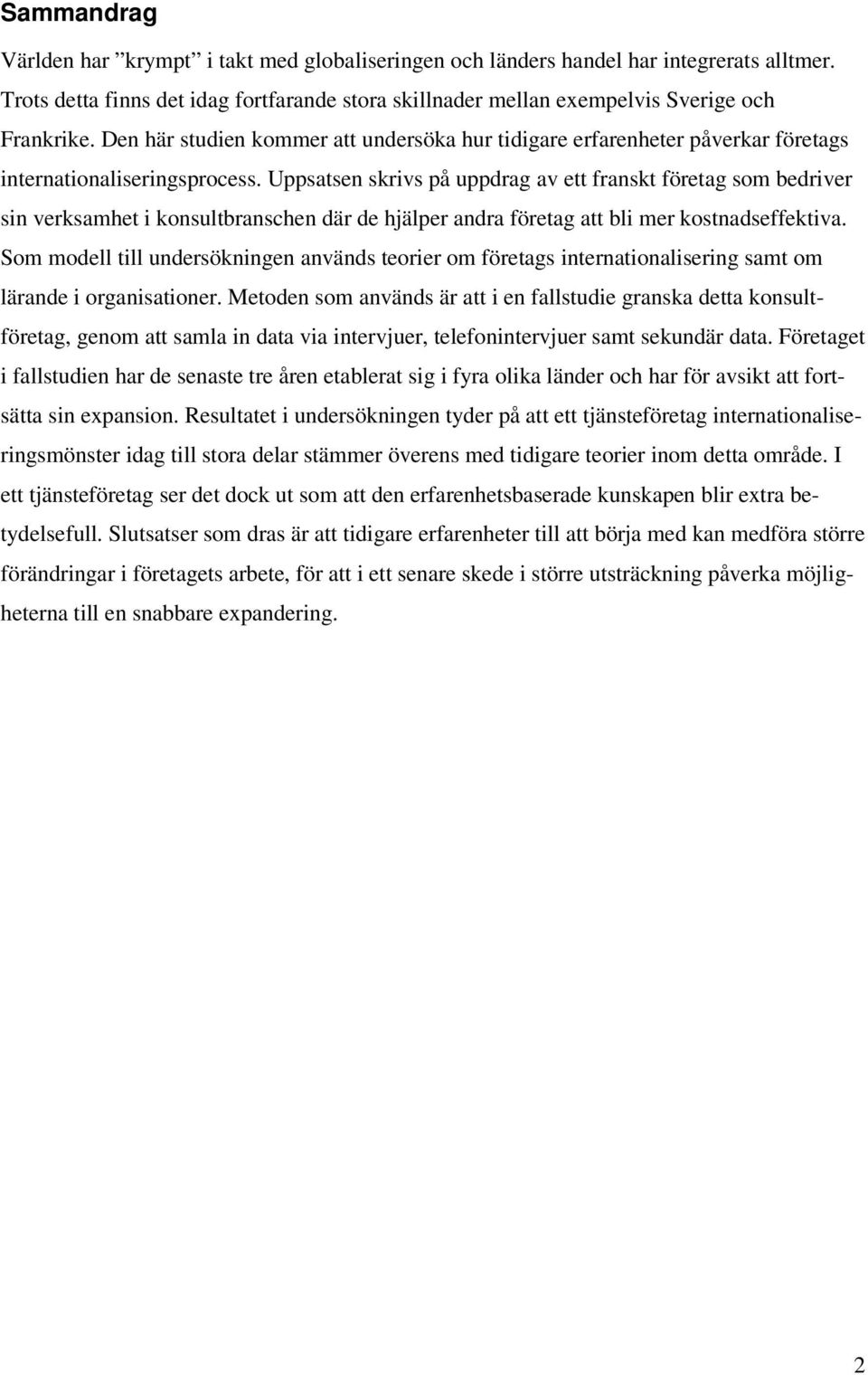 Uppsatsen skrivs på uppdrag av ett franskt företag som bedriver sin verksamhet i konsultbranschen där de hjälper andra företag att bli mer kostnadseffektiva.