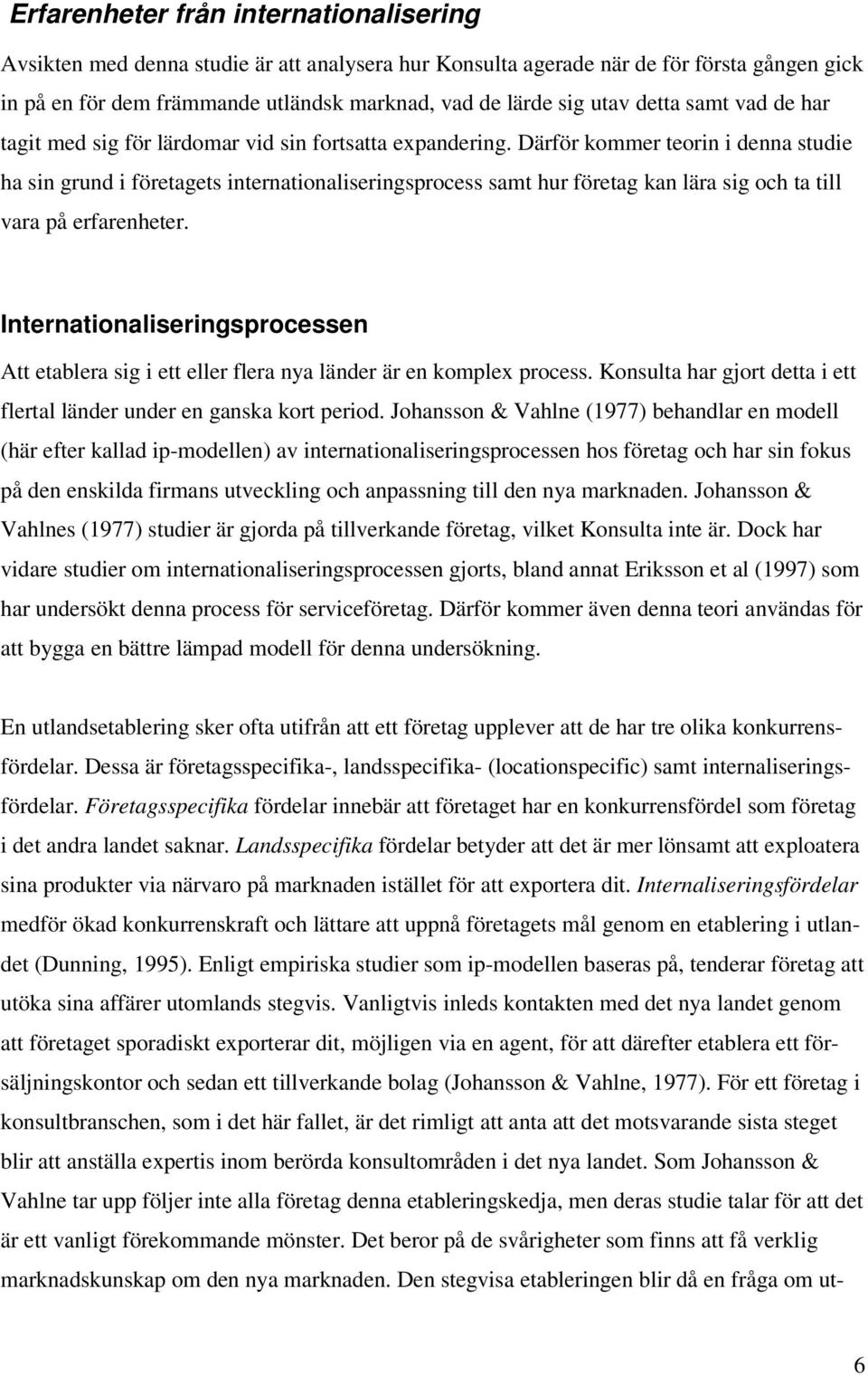 Därför kommer teorin i denna studie ha sin grund i företagets internationaliseringsprocess samt hur företag kan lära sig och ta till vara på erfarenheter.