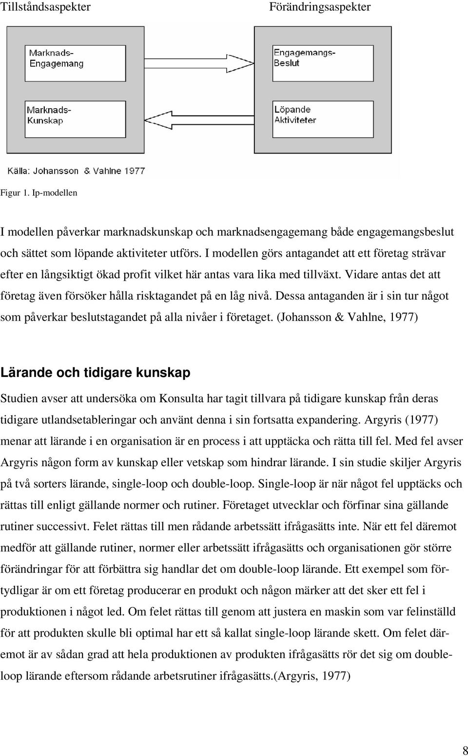 Vidare antas det att företag även försöker hålla risktagandet på en låg nivå. Dessa antaganden är i sin tur något som påverkar beslutstagandet på alla nivåer i företaget.