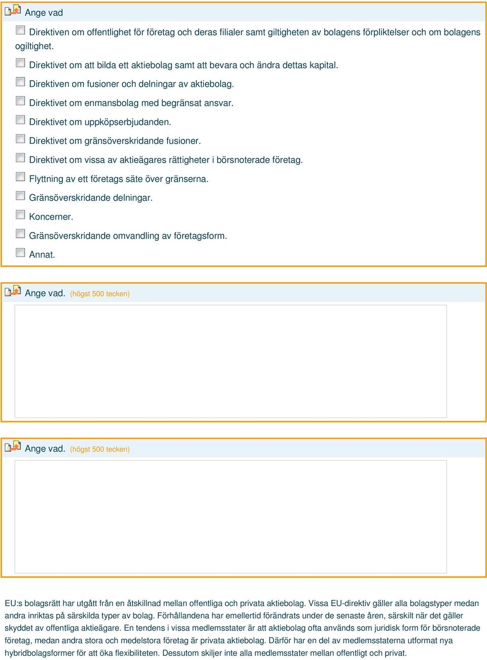 Direktivet om uppköpserbjudanden. Direktivet om gränsöverskridande fusioner. Direktivet om vissa av aktieägares rättigheter i börsnoterade företag. Flyttning av ett företags säte över gränserna.