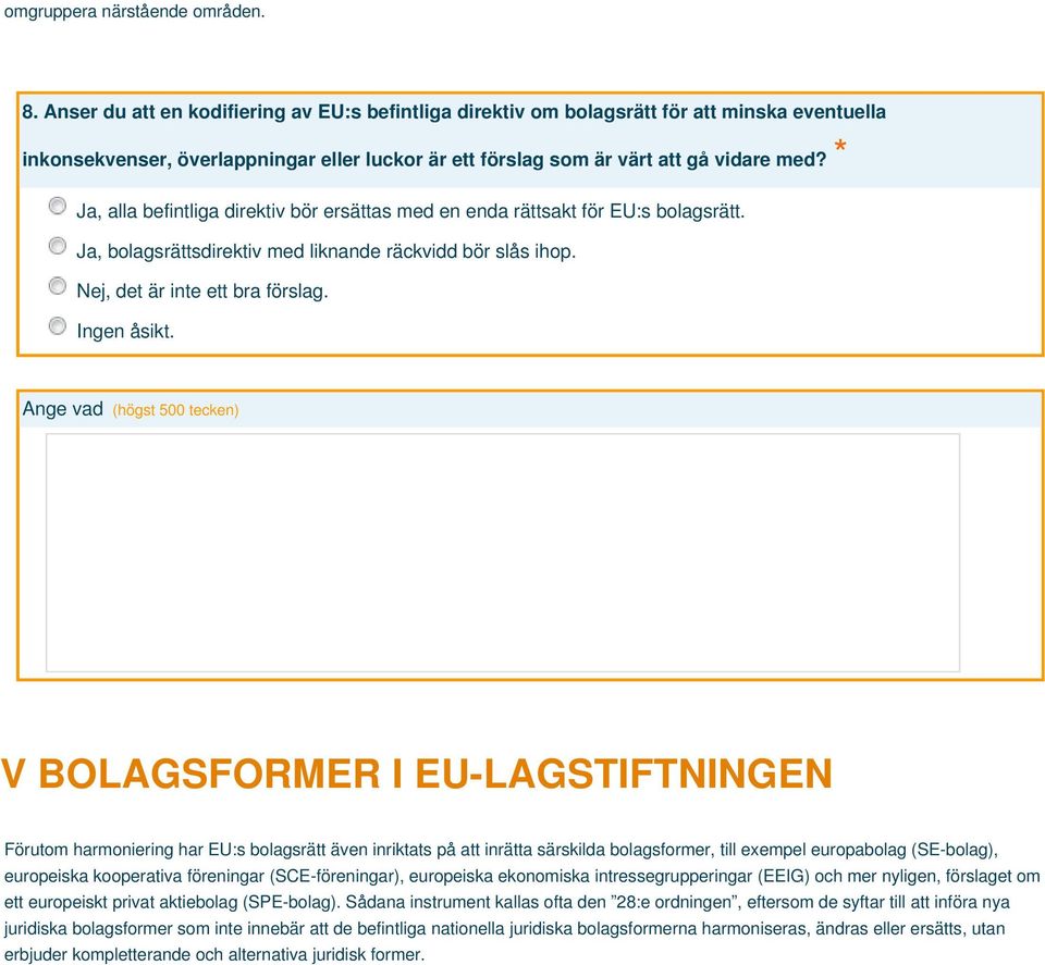 * Ja, alla befintliga direktiv bör ersättas med en enda rättsakt för EU:s bolagsrätt. Ja, bolagsrättsdirektiv med liknande räckvidd bör slås ihop. Nej, det är inte ett bra förslag.