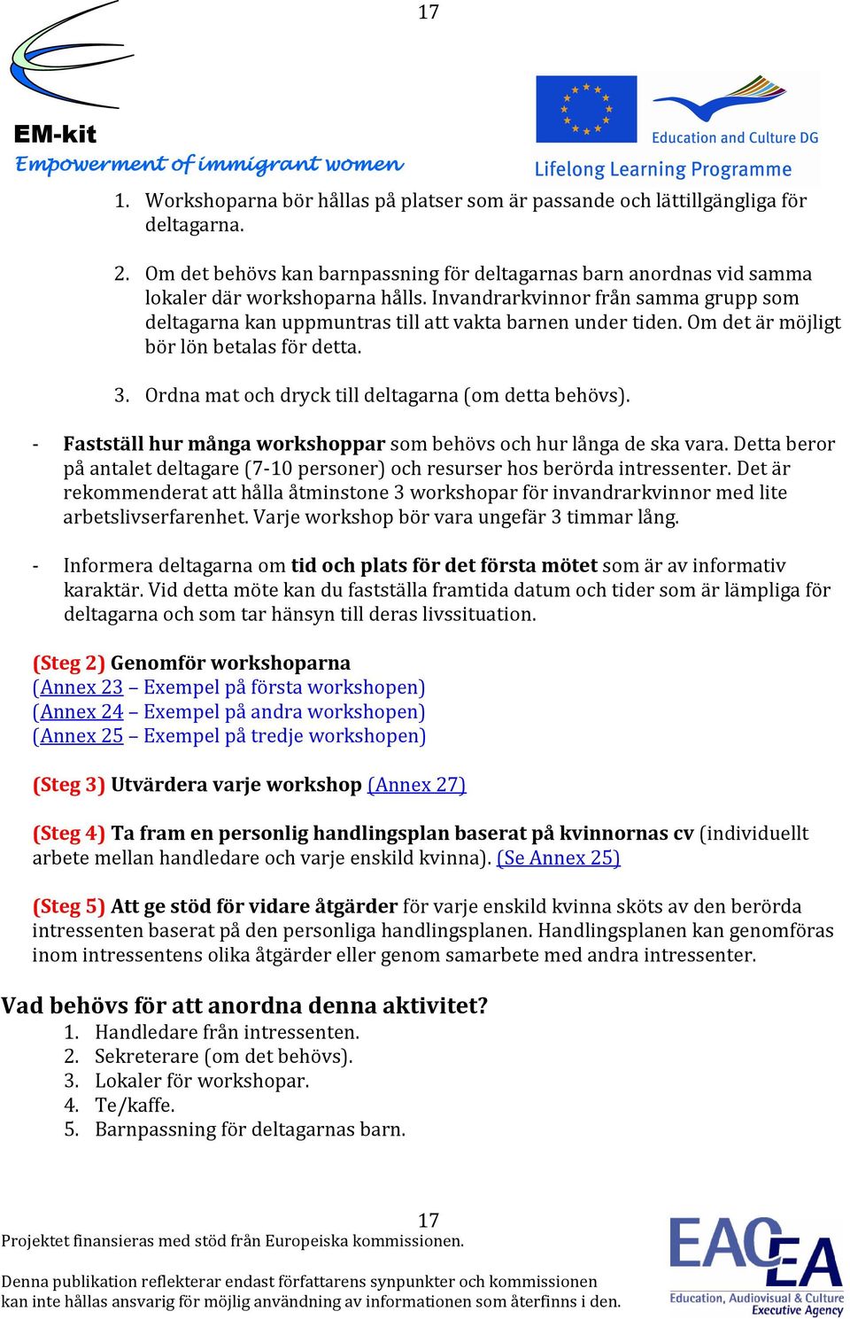 Ordna mat och dryck till deltagarna (om detta behövs). - Fastställ hur många workshoppar som behövs och hur långa de ska vara.