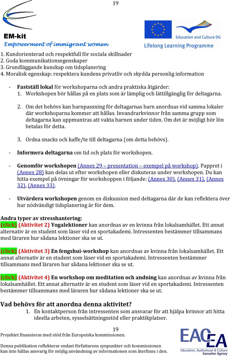 Workshopen bör hållas på en plats som är lämplig och lättillgänglig för deltagarna. 2.