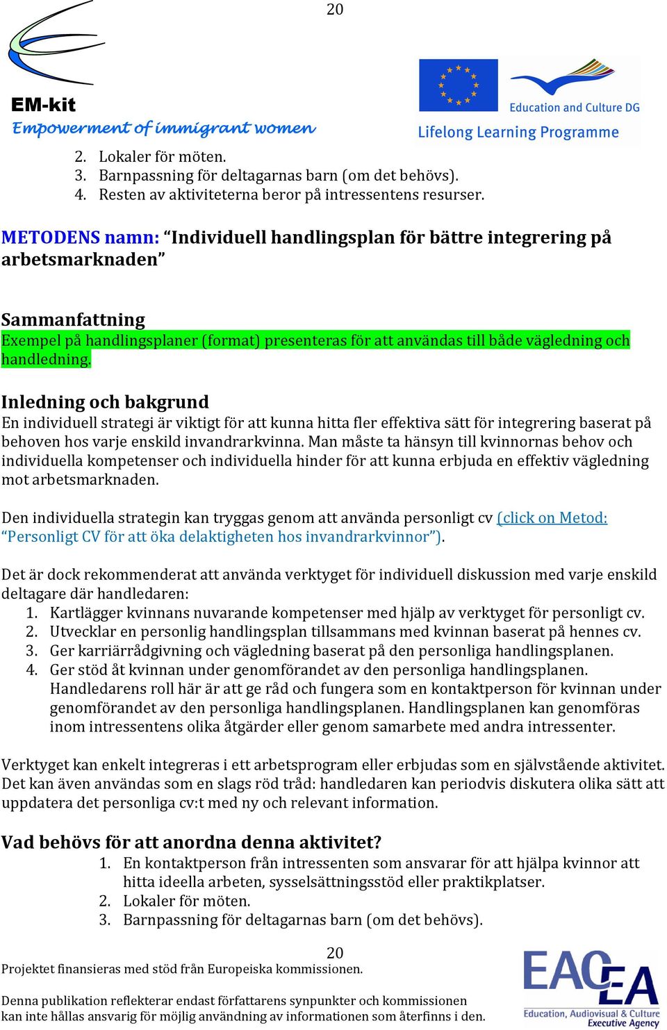 Inledning och bakgrund En individuell strategi är viktigt för att kunna hitta fler effektiva sätt för integrering baserat på behoven hos varje enskild invandrarkvinna.