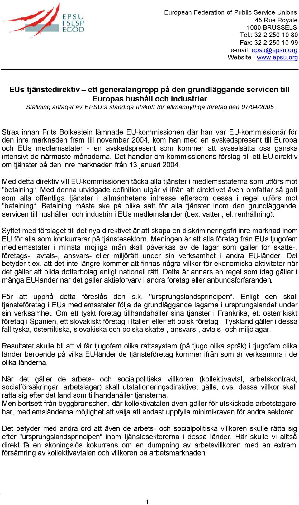 företag den 07/04/2005 Strax innan Frits Bolkestein lämnade EU-kommissionen där han var EU-kommissionär för den inre marknaden fram till november 2004, kom han med en avskedspresent till Europa och