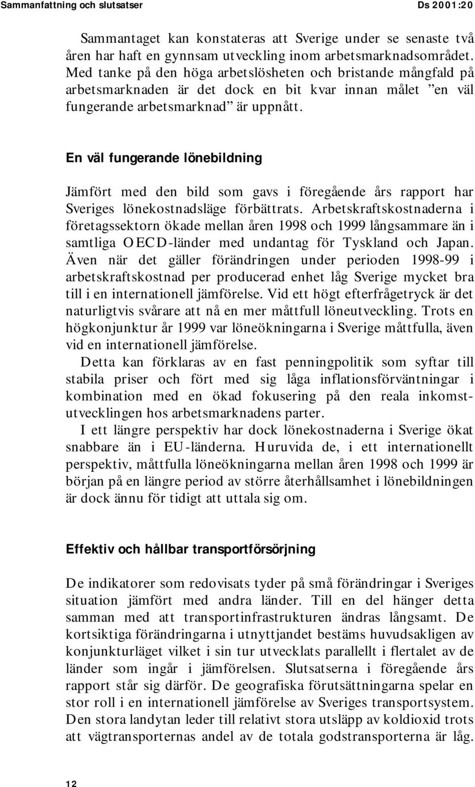 En väl fungerande lönebildning Jämfört med den bild som gavs i föregående års rapport har Sveriges lönekostnadsläge förbättrats.