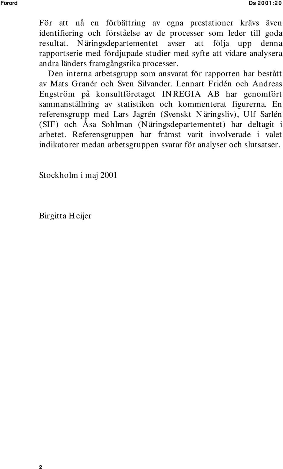 Den interna arbetsgrupp som ansvarat för rapporten har bestått av Mats Granér och Sven Silvander.