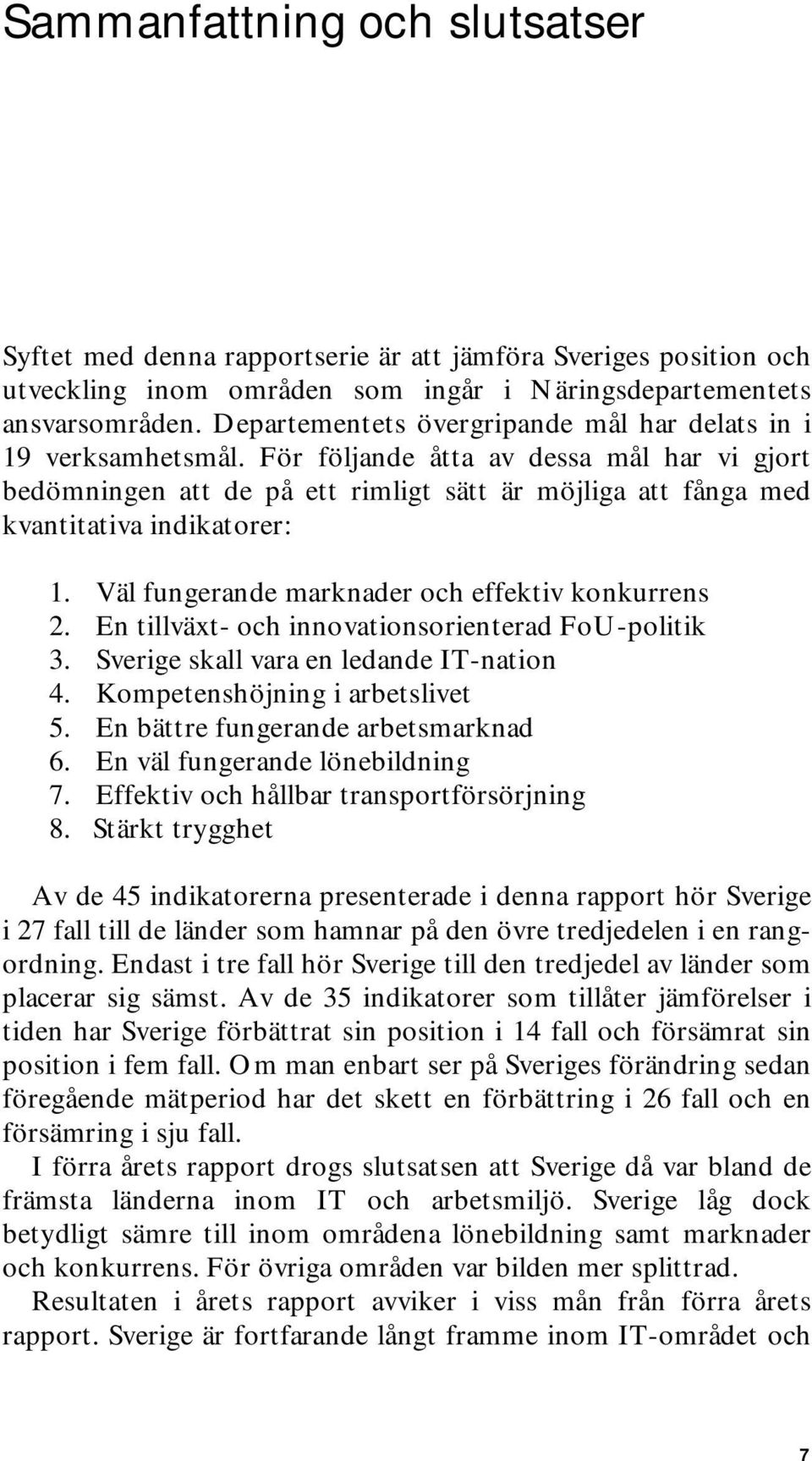 För följande åtta av dessa mål har vi gjort bedömningen att de på ett rimligt sätt är möjliga att fånga med kvantitativa indikatorer: 1. Väl fungerande marknader och effektiv konkurrens 2.