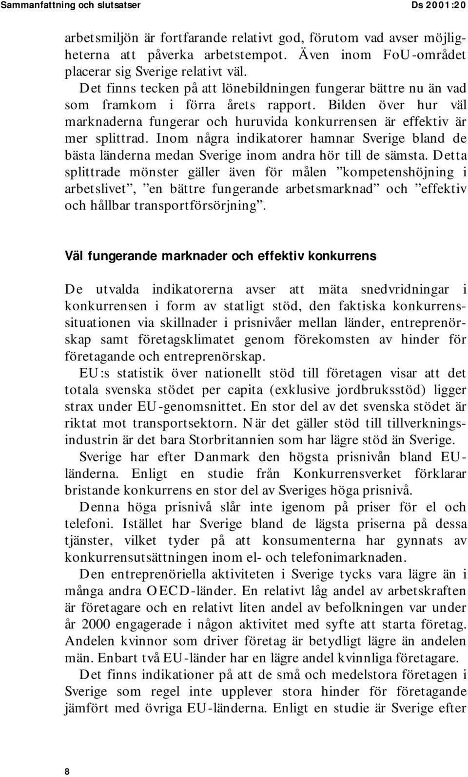 Inom några indikatorer hamnar Sverige bland de bästa länderna medan Sverige inom andra hör till de sämsta.