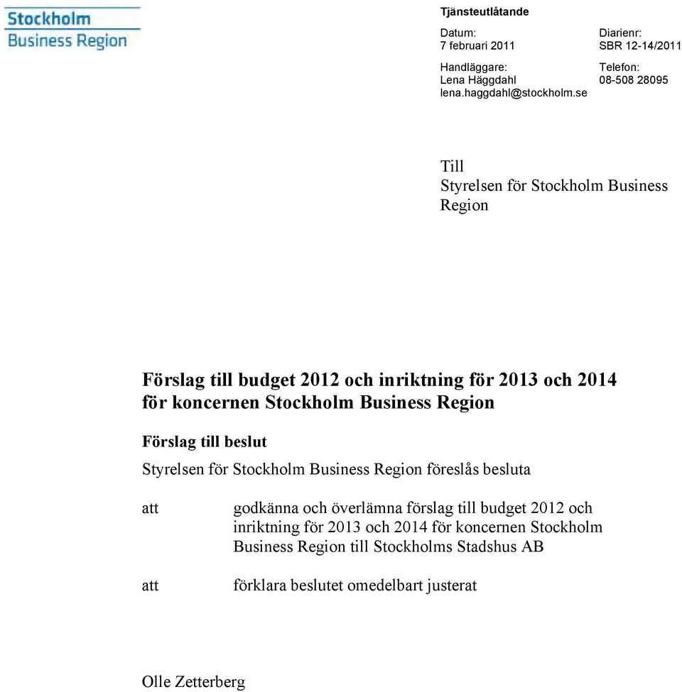 Region Förslag till beslut Styrelsen för Stockholm Business Region föreslås besluta att att godkänna och överlämna förslag till budget 2012