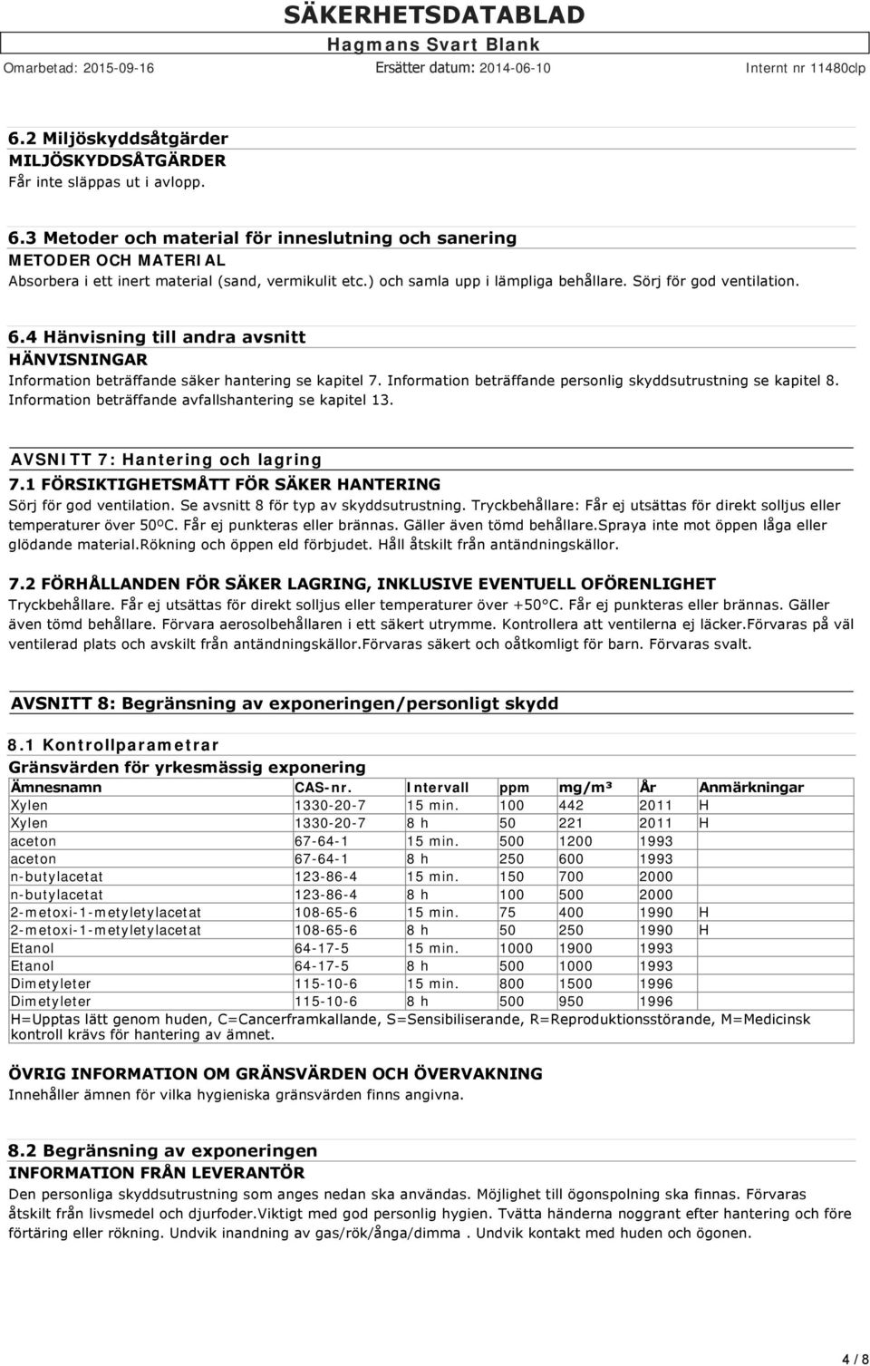 4 Hänvisning till andra avsnitt HÄNVISNINGAR Information beträffande säker hantering se kapitel 7. Information beträffande personlig skyddsutrustning se kapitel 8.