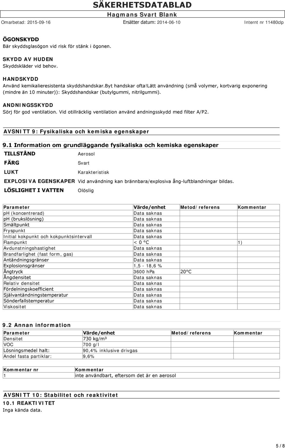 Vid otillräcklig ventilation använd andningsskydd med filter A/P2. AVSNITT 9: Fysikaliska och kemiska egenskaper 9.