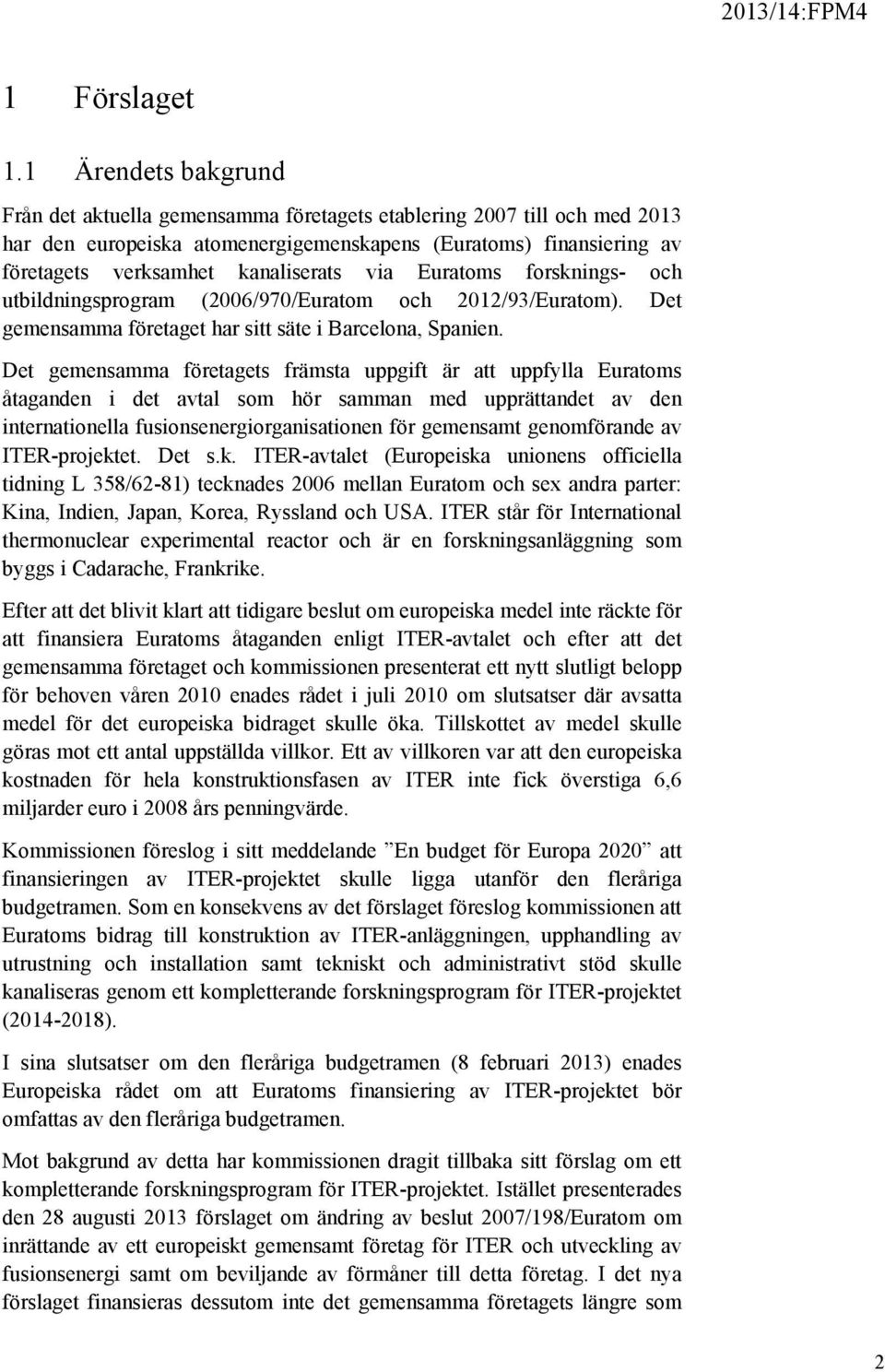 via Euratoms forsknings- och utbildningsprogram (2006/970/Euratom och 2012/93/Euratom). Det gemensamma företaget har sitt säte i Barcelona, Spanien.