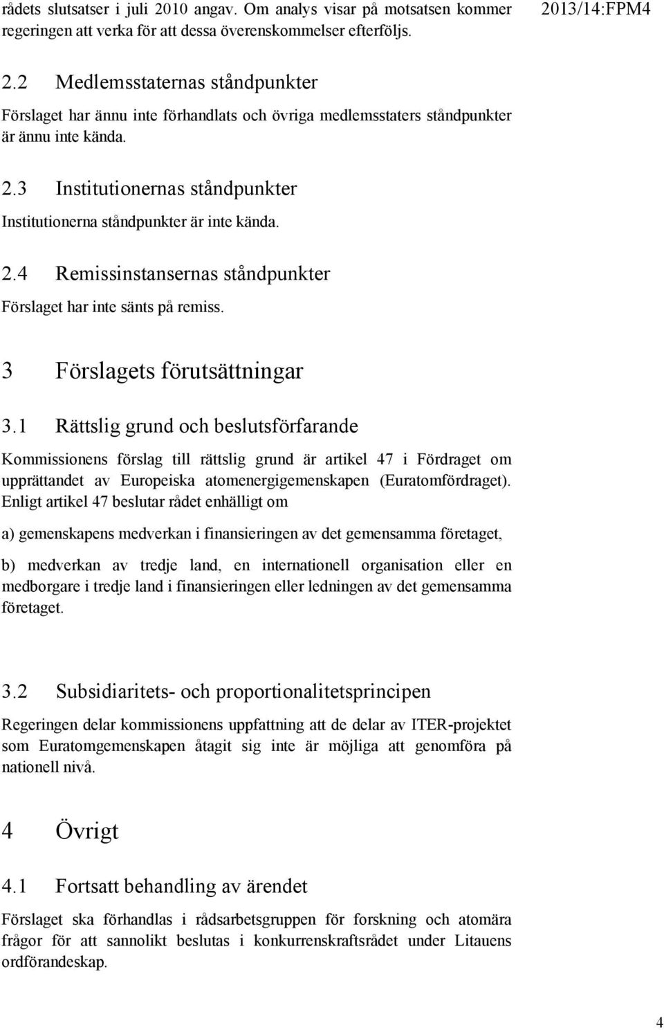 3 Institutionernas ståndpunkter Institutionerna ståndpunkter är inte kända. 2.4 Remissinstansernas ståndpunkter Förslaget har inte sänts på remiss. 3 Förslagets förutsättningar 3.