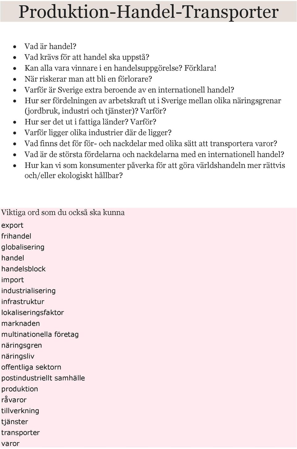 Hur ser det ut i fattiga länder? Varför? Varför ligger olika industrier där de ligger? Vad finns det för för- och nackdelar med olika sätt att transportera varor?