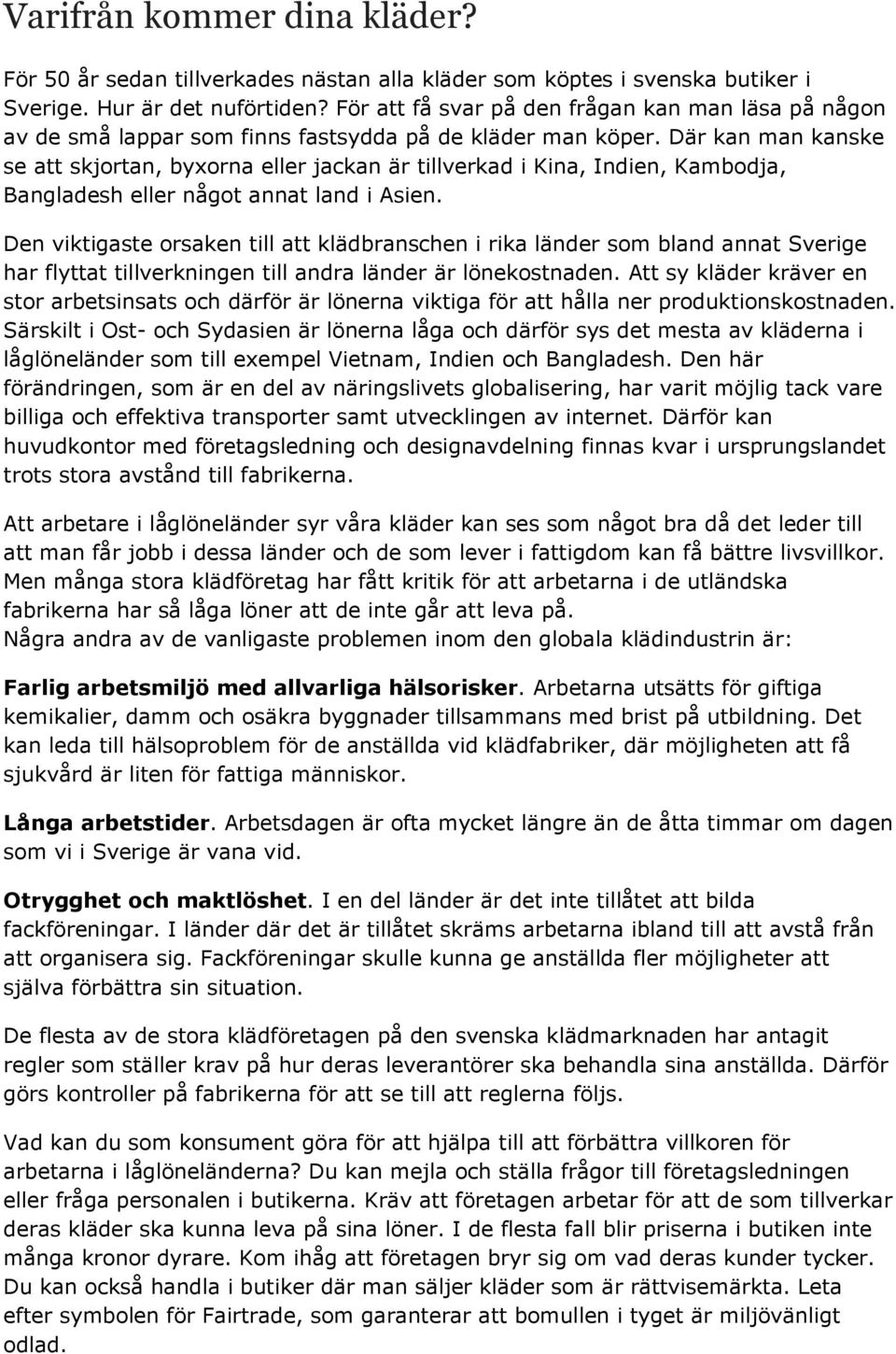 Där kan man kanske se att skjortan, byxorna eller jackan är tillverkad i Kina, Indien, Kambodja, Bangladesh eller något annat land i Asien.