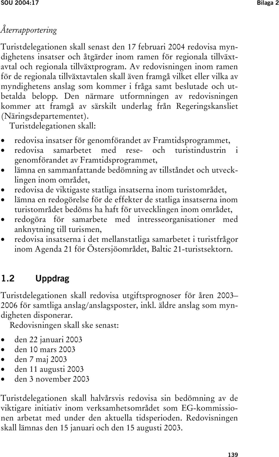 Den närmare utformningen av redovisningen kommer att framgå av särskilt underlag från Regeringskansliet (Näringsdepartementet).