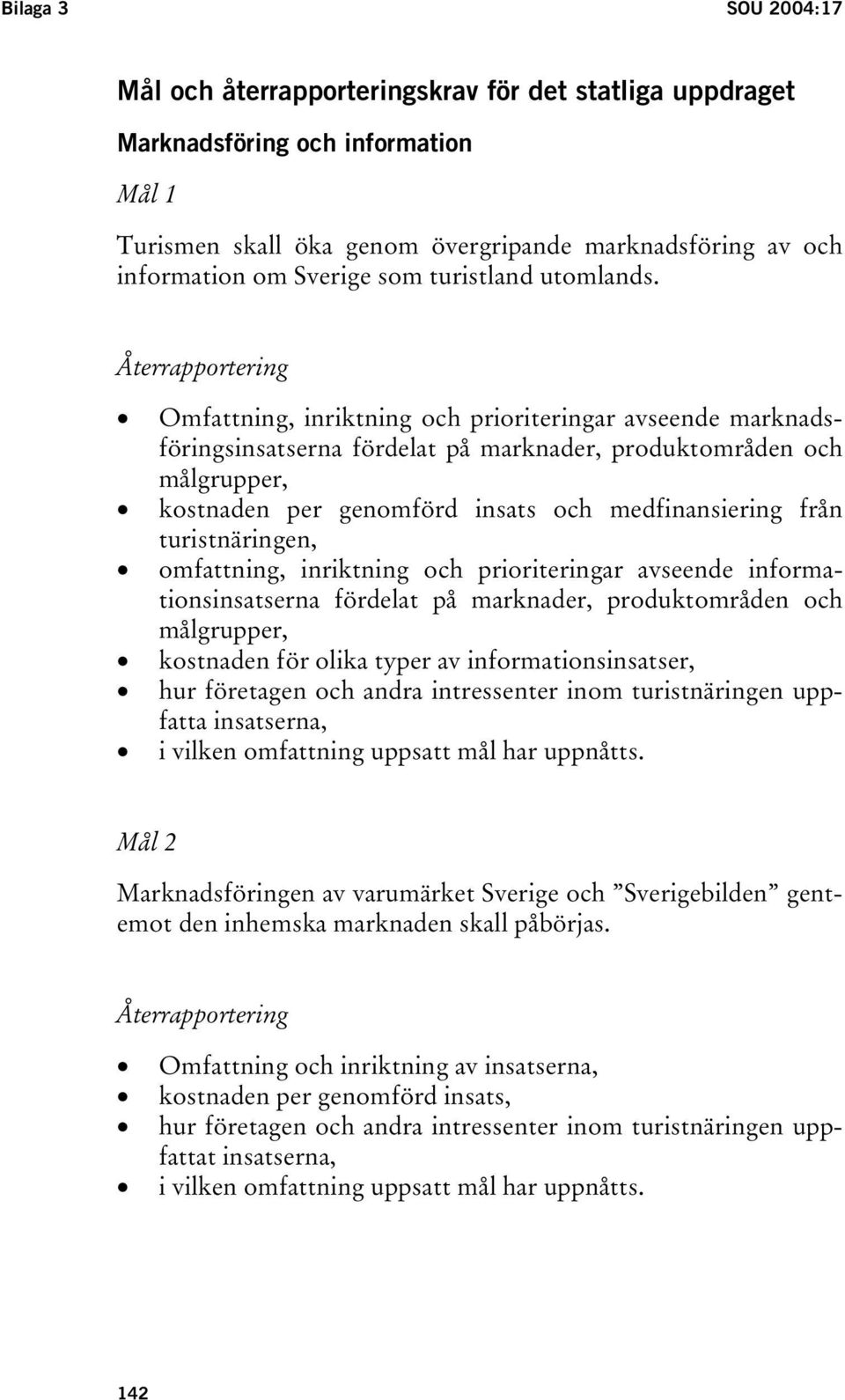 Återrapportering Omfattning, inriktning och prioriteringar avseende marknadsföringsinsatserna fördelat på marknader, produktområden och målgrupper, kostnaden per genomförd insats och medfinansiering