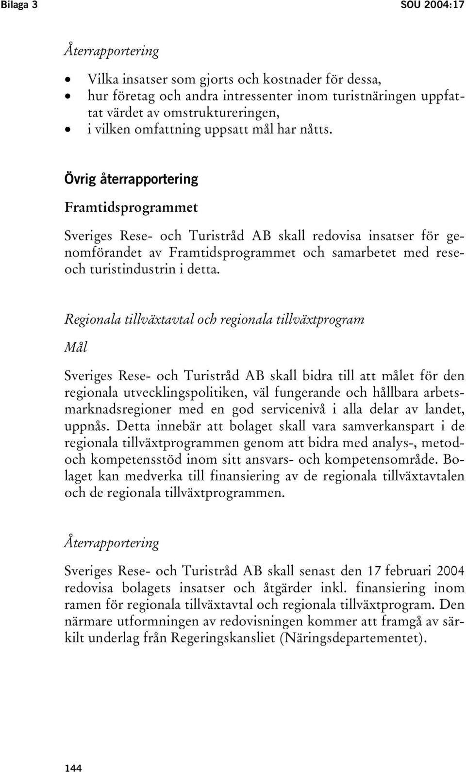 Övrig återrapportering Framtidsprogrammet Sveriges Rese- och Turistråd AB skall redovisa insatser för genomförandet av Framtidsprogrammet och samarbetet med reseoch turistindustrin i detta.