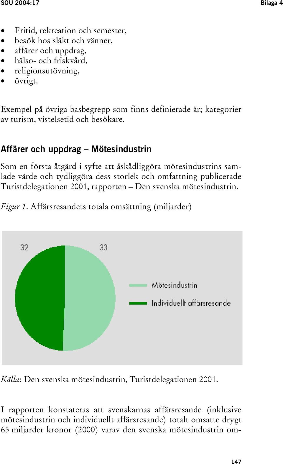 Affärer och uppdrag Mötesindustrin Som en första åtgärd i syfte att åskådliggöra mötesindustrins samlade värde och tydliggöra dess storlek och omfattning publicerade Turistdelegationen 2001,