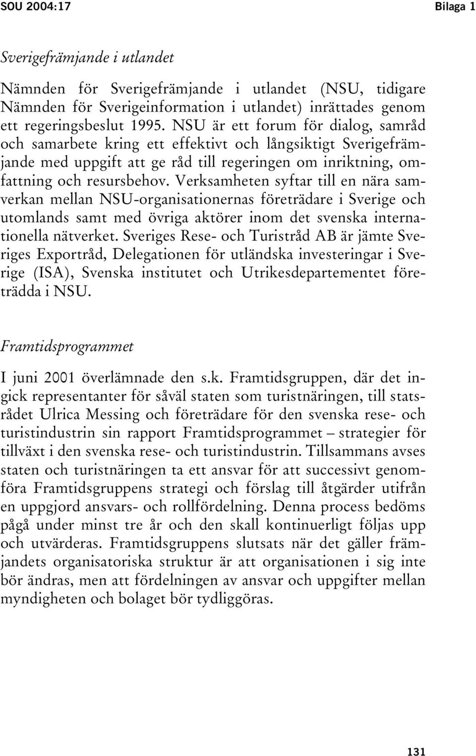 Verksamheten syftar till en nära samverkan mellan NSU-organisationernas företrädare i Sverige och utomlands samt med övriga aktörer inom det svenska internationella nätverket.