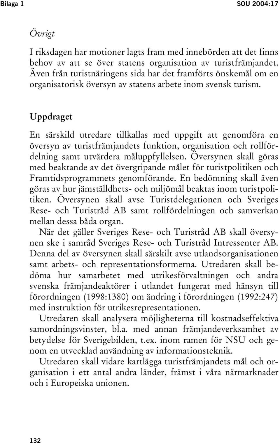 Uppdraget En särskild utredare tillkallas med uppgift att genomföra en översyn av turistfrämjandets funktion, organisation och rollfördelning samt utvärdera måluppfyllelsen.