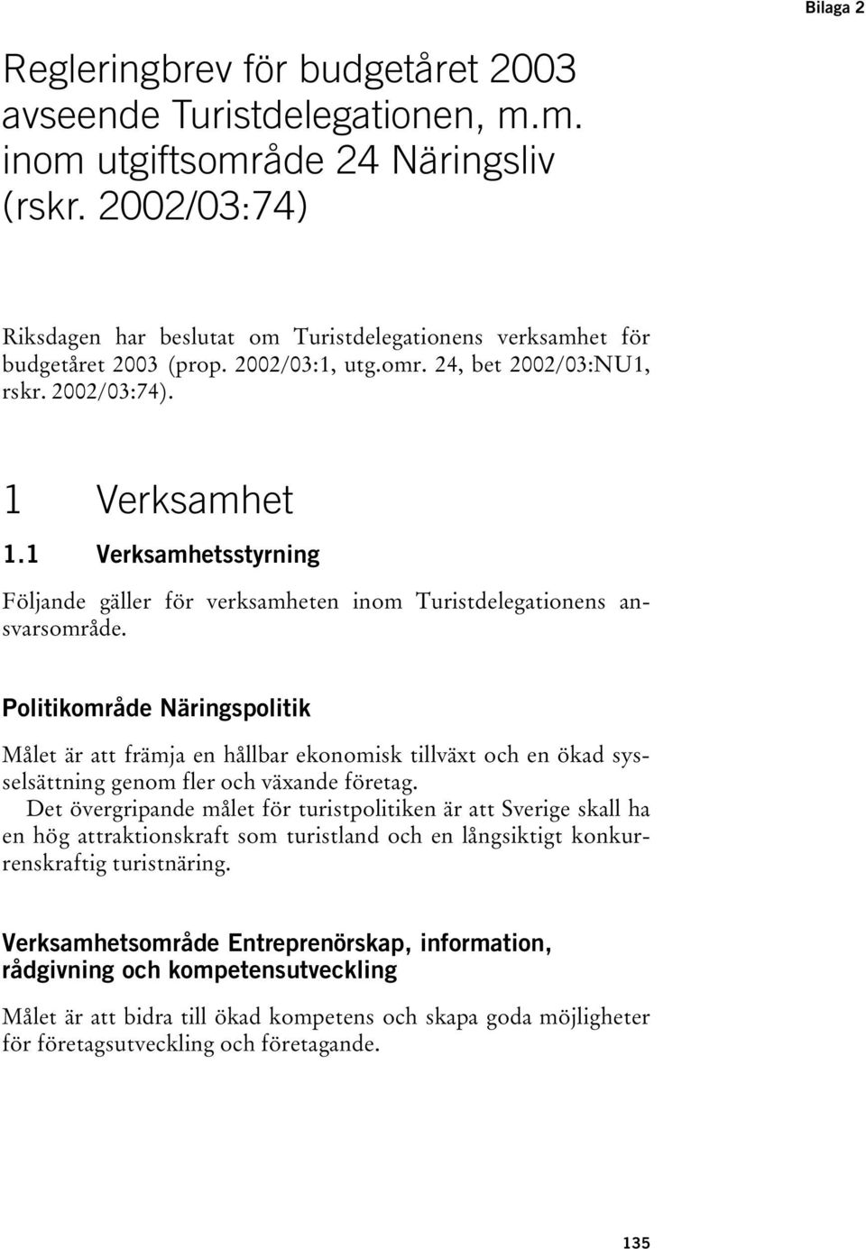1 Verksamhetsstyrning Följande gäller för verksamheten inom Turistdelegationens ansvarsområde.